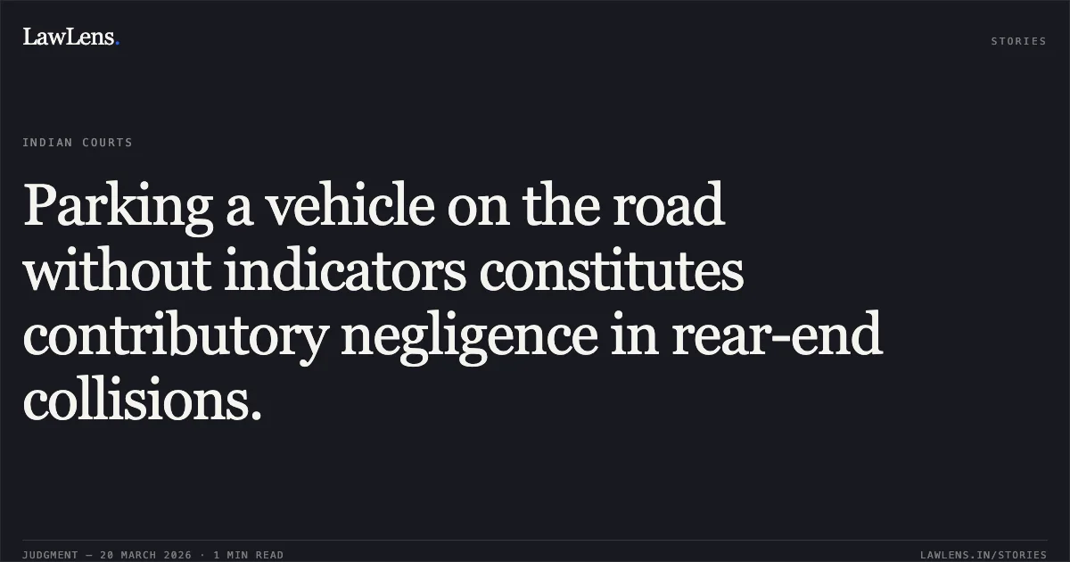 Parking a vehicle on the road without indicators constitutes contributory negligence in rear-end collisions.. THE NEW INDIA ASSURANCE COMPANY LIMITED vs CHETAN KUMAR DIWAN. Chhattisgarh High Court. LawLens