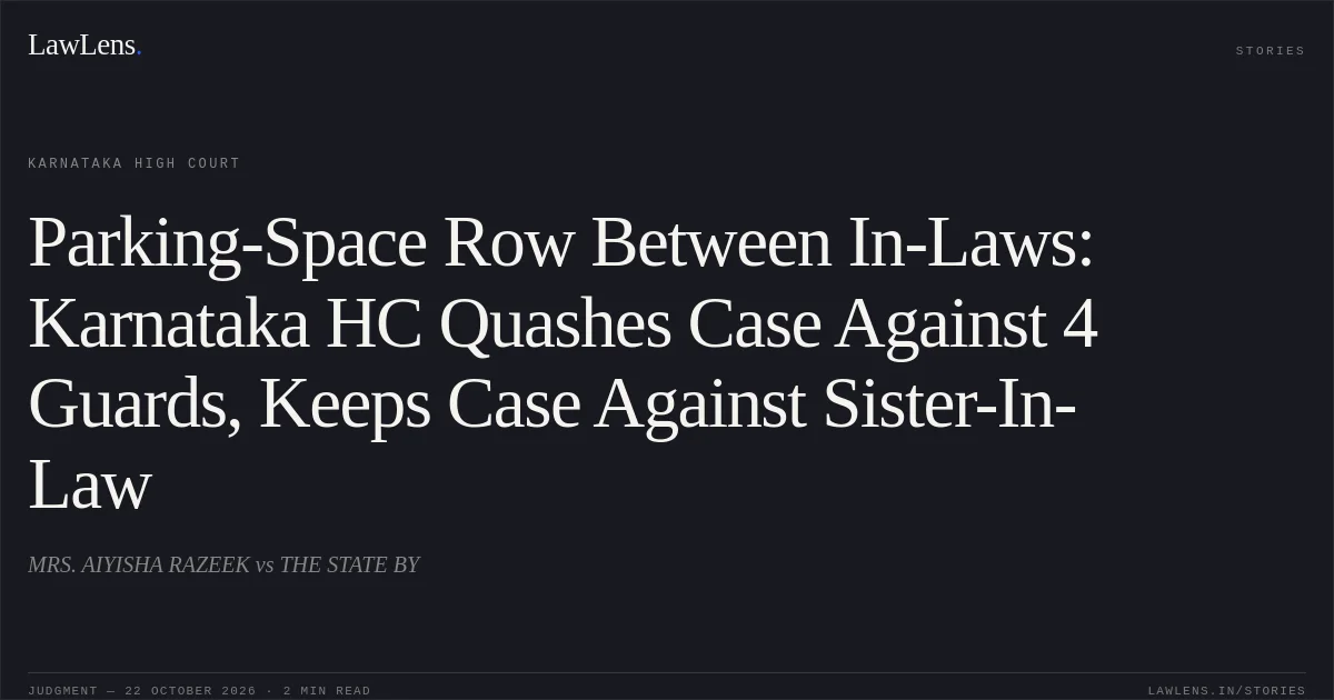 Parking-Space Row Between In-Laws: Karnataka HC Quashes Case Against 4 Guards, Keeps Case Against Sister-In-Law. MRS. AIYISHA RAZEEK vs THE STATE BY. Karnataka High Court. LawLens