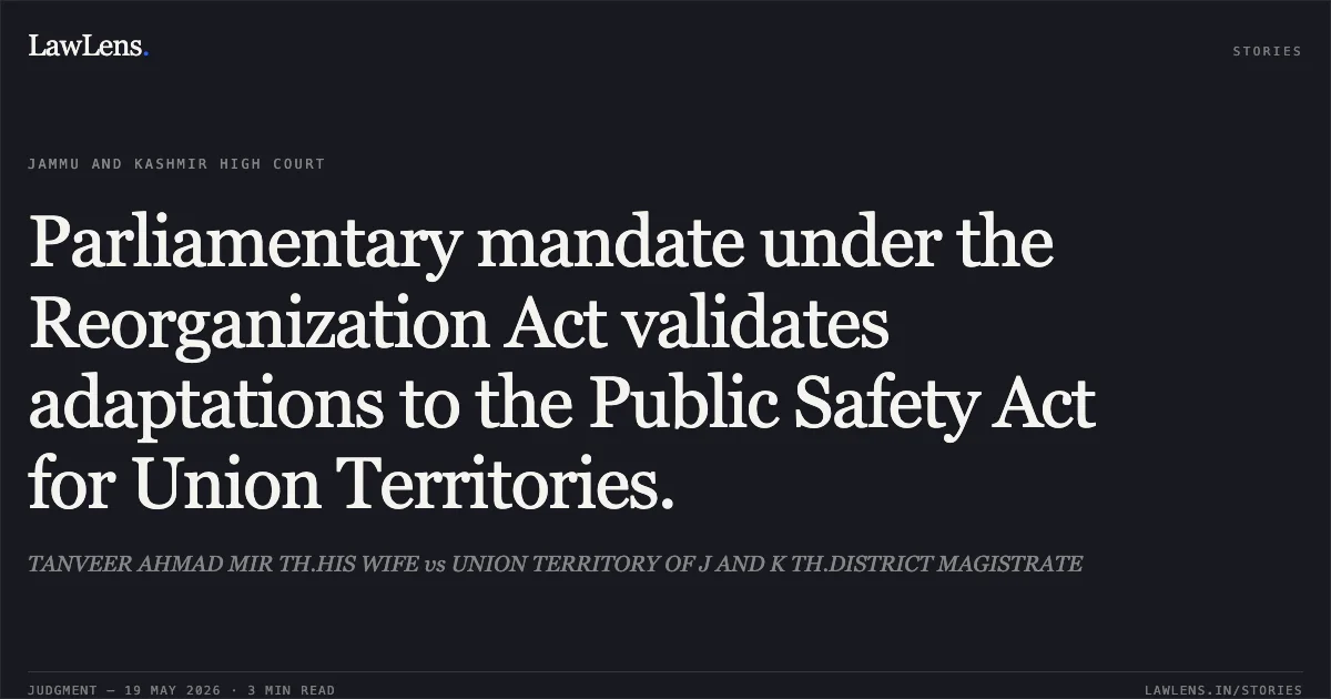 Parliamentary mandate under the Reorganization Act validates adaptations to the Public Safety Act for Union Territories.. TANVEER AHMAD MIR TH.HIS WIFE vs UNION TERRITORY OF J AND K TH.DISTRICT MAGISTRATE. Jammu and Kashmir High Court. LawLens