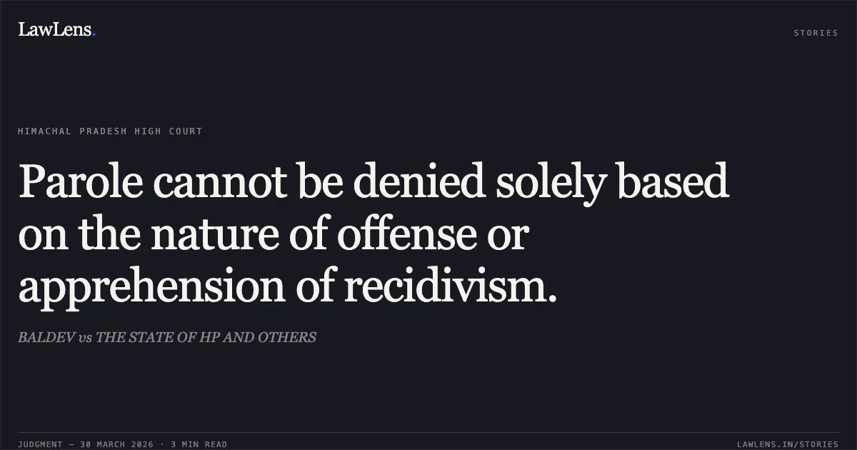Parole cannot be denied solely based on the nature of offense or apprehension of recidivism.. BALDEV vs THE STATE OF HP AND OTHERS. High Court of Himachal Pradesh. LawLens
