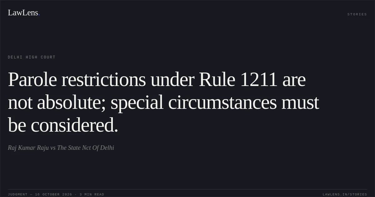 Parole restrictions under Rule 1211 are not absolute; special circumstances must be considered.. Raj Kumar Raju vs The State Nct Of Delhi. Delhi High Court. LawLens