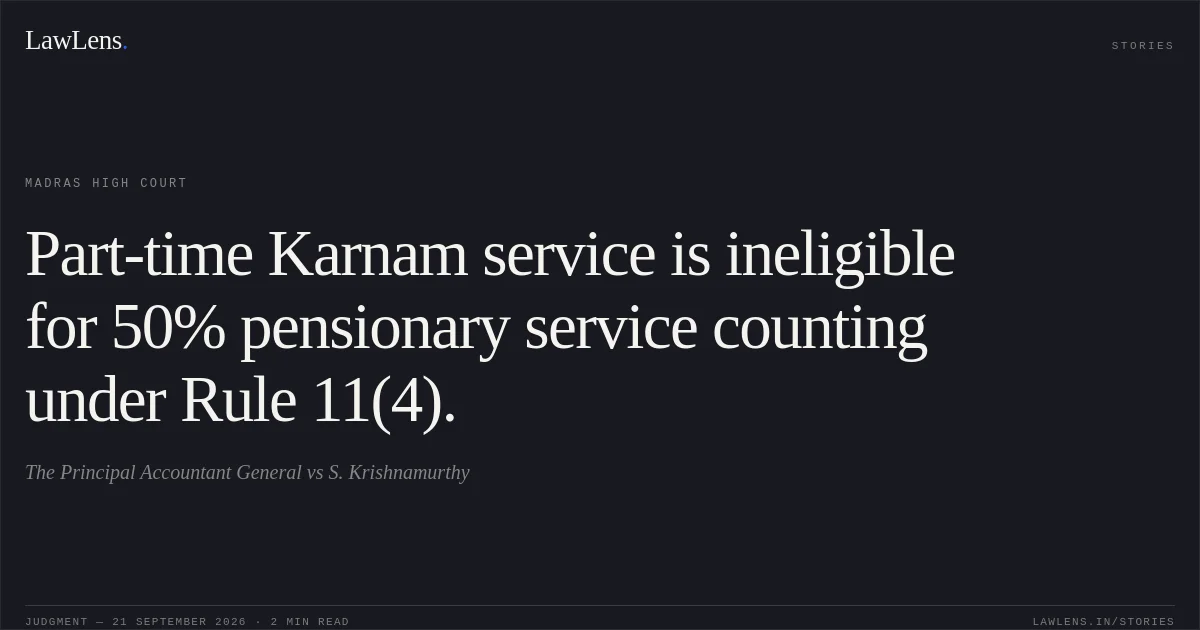 Part-time Karnam service is ineligible for 50% pensionary service counting under Rule 11(4).. The Principal Accountant General vs S. Krishnamurthy. Madras High Court. LawLens