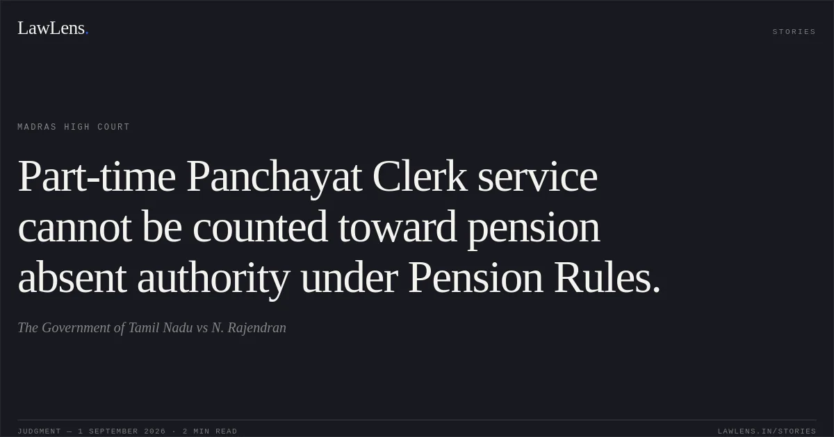 Part-time Panchayat Clerk service cannot be counted toward pension absent authority under Pension Rules.. The Government of Tamil Nadu vs N. Rajendran. Madras High Court. LawLens