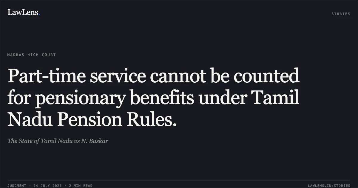 Part-time service cannot be counted for pensionary benefits under Tamil Nadu Pension Rules.. The State of Tamil Nadu vs N. Baskar. Madras High Court. LawLens