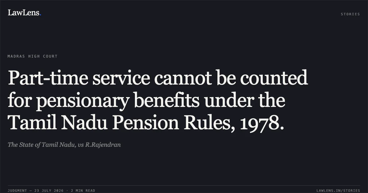 Part-time service cannot be counted for pensionary benefits under the Tamil Nadu Pension Rules, 1978.. The State of Tamil Nadu, vs R.Rajendran. Madras High Court. LawLens