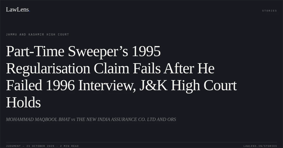 Part-Time Sweeper’s 1995 Regularisation Claim Fails After He Failed 1996 Interview, J&K High Court Holds. MOHAMMAD MAQBOOL BHAT vs THE NEW INDIA ASSURANCE CO. LTD AND ORS. Jammu and Kashmir High Court. LawLens