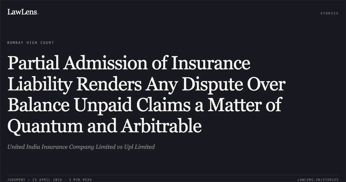 Partial Admission of Insurance Liability Renders Any Dispute Over Balance Unpaid Claims a Matter of Quantum and Arbitrable. United India Insurance Company Limited vs Upl Limited. Bombay High Court. LawLens