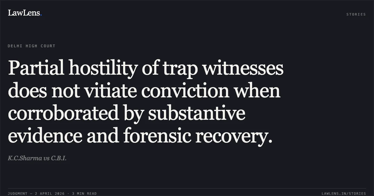 Partial hostility of trap witnesses does not vitiate conviction when corroborated by substantive evidence and forensic recovery.. K.C.Sharma vs C.B.I.. Delhi High Court. LawLens