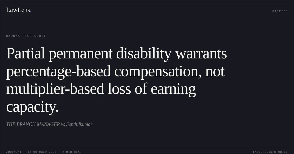 Partial permanent disability warrants percentage-based compensation, not multiplier-based loss of earning capacity.. THE BRANCH MANAGER vs Senthilkumar. Madras High Court. LawLens
