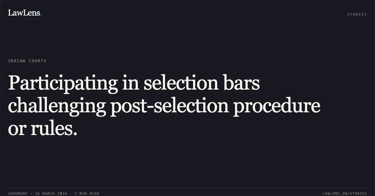 Participating in selection bars challenging post-selection procedure or rules.. Gaurav Kumar vs The State of Bihar. Patna High Court. LawLens