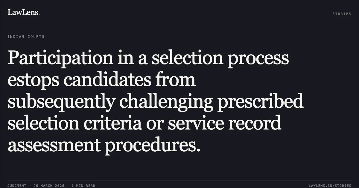 Participation in a selection process estops candidates from subsequently challenging prescribed selection criteria or service record assessment procedures.. Tanmoy Dutta vs EASTERN RAILWAY. CAT - Kolkata. LawLens