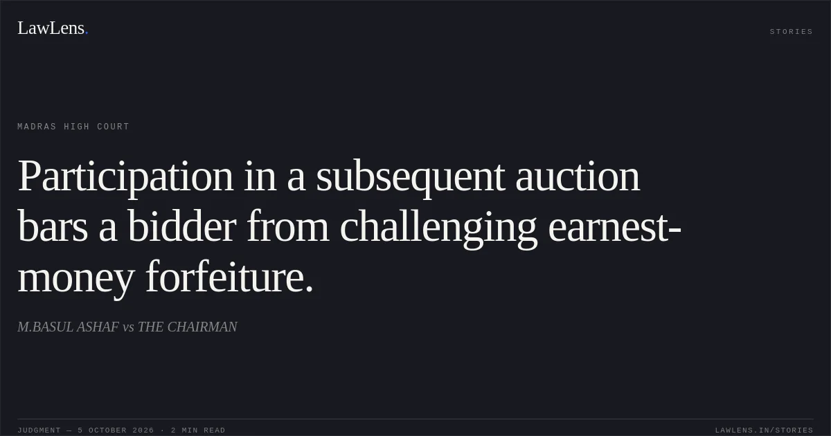 Participation in a subsequent auction bars a bidder from challenging earnest-money forfeiture.. M.BASUL ASHAF vs THE CHAIRMAN. Madras High Court. LawLens
