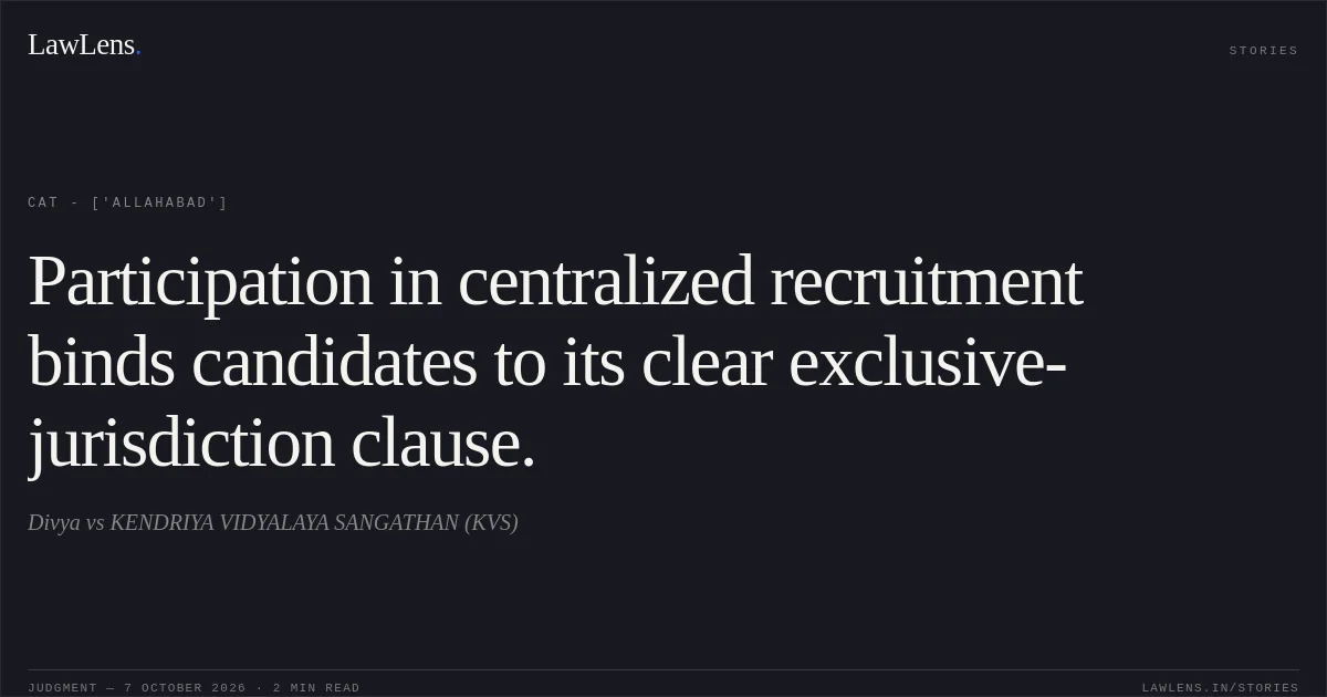 Participation in centralized recruitment binds candidates to its clear exclusive-jurisdiction clause.. Divya vs KENDRIYA VIDYALAYA SANGATHAN (KVS). CAT - ['Allahabad']. LawLens