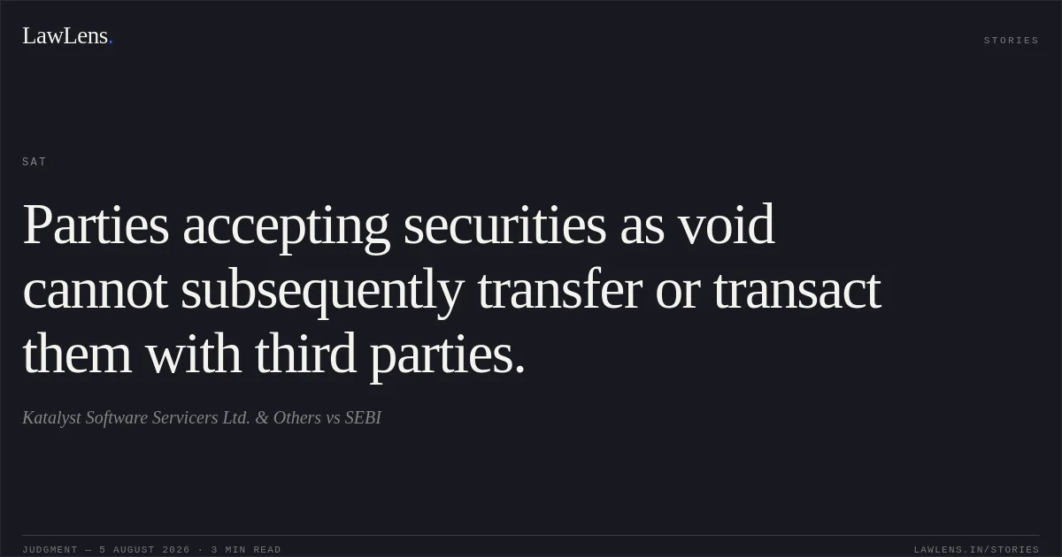 Parties accepting securities as void cannot subsequently transfer or transact them with third parties.. Katalyst Software Servicers Ltd. & Others vs SEBI. SAT. LawLens