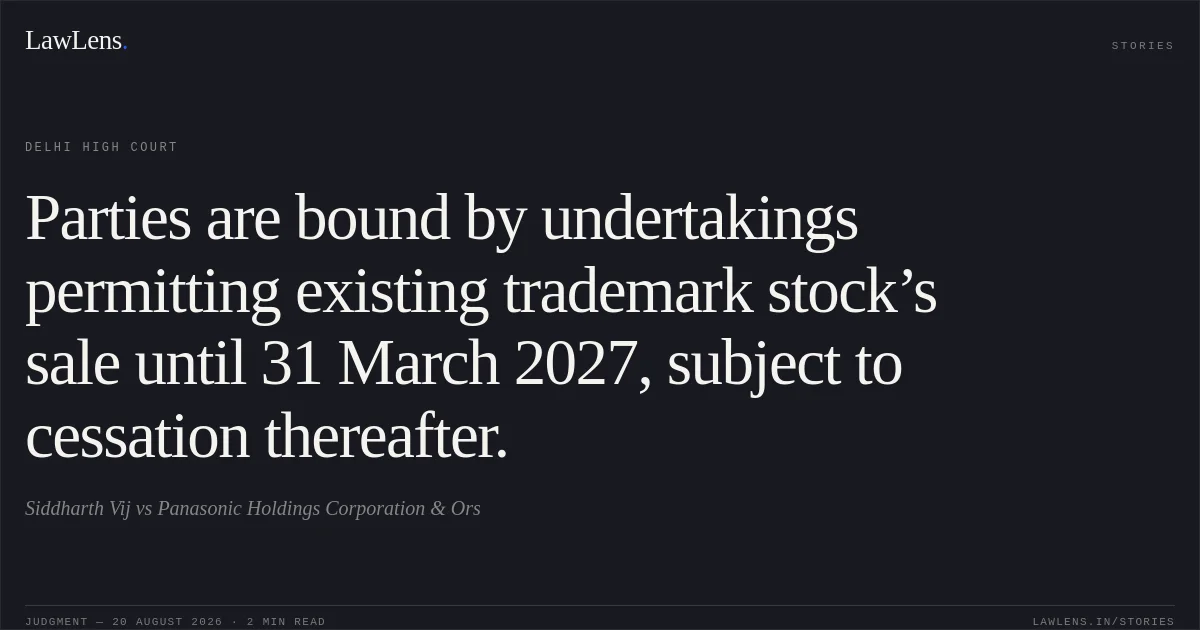 Parties are bound by undertakings permitting existing trademark stock’s sale until 31 March 2027, subject to cessation thereafter.. Siddharth Vij vs Panasonic Holdings Corporation & Ors. Delhi High Court. LawLens