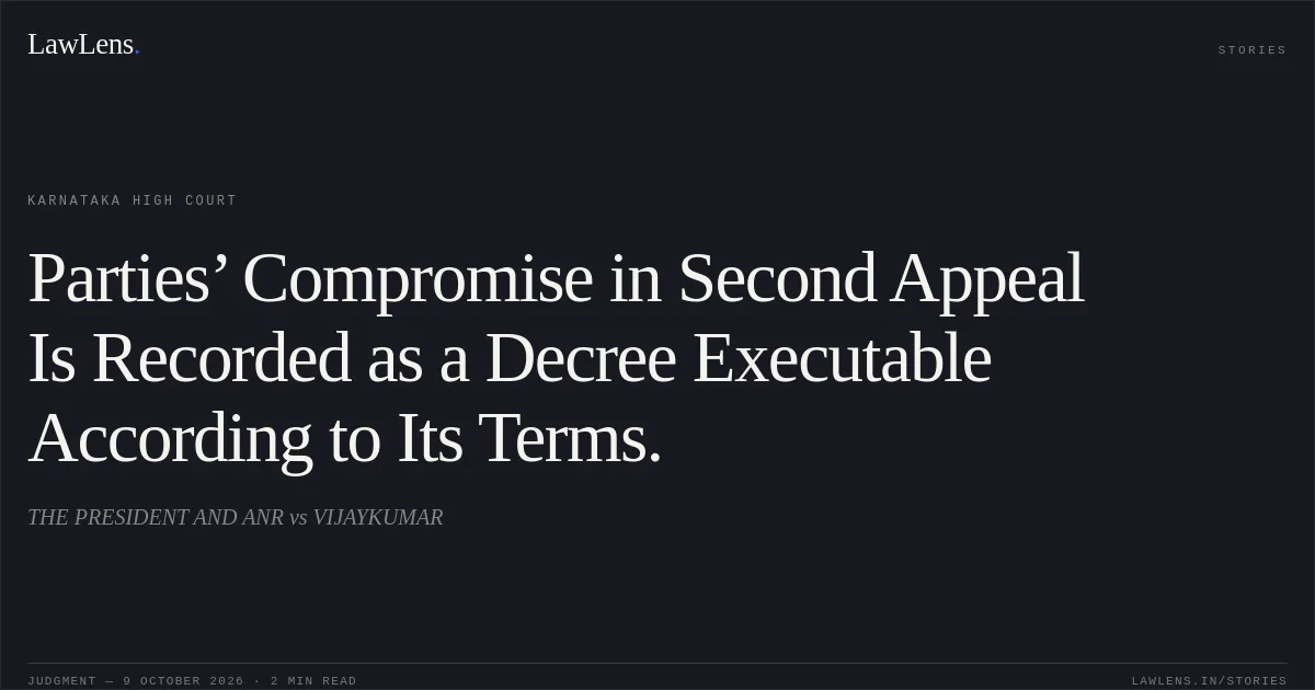 Parties’ Compromise in Second Appeal Is Recorded as a Decree Executable According to Its Terms.. THE PRESIDENT AND ANR vs VIJAYKUMAR. Karnataka High Court. LawLens