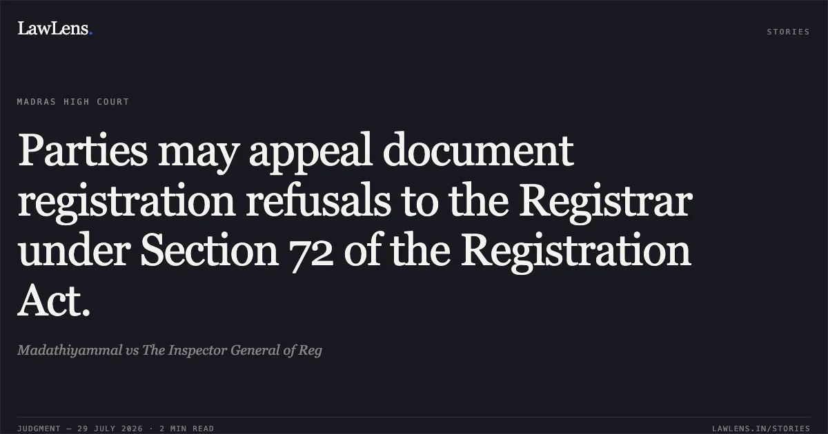 Parties may appeal document registration refusals to the Registrar under Section 72 of the Registration Act.. Madathiyammal vs The Inspector General of Reg. Madras High Court. LawLens