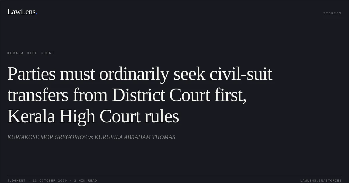 Parties must ordinarily seek civil-suit transfers from District Court first, Kerala High Court rules. KURIAKOSE MOR GREGORIOS vs KURUVILA ABRAHAM THOMAS. Kerala High Court. LawLens