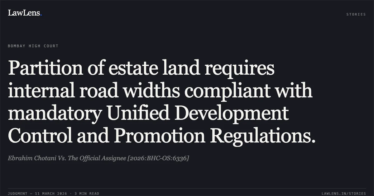 Partition of estate land requires internal road widths compliant with mandatory Unified Development Control and Promotion Regulations.. Ebrahim Chotani Vs. The Official Assignee [2026:BHC-OS:6336]. Bombay High Court. LawLens