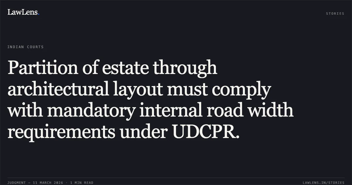 Partition of estate through architectural layout must comply with mandatory internal road width requirements under UDCPR.. Ebrahim Chotani Vs. The Official Assignee [Suit No. 208 of 1950 with Notice of Motion No. 909 of 2019; 2026:BHC-OS:6335]. Bombay High Court. LawLens