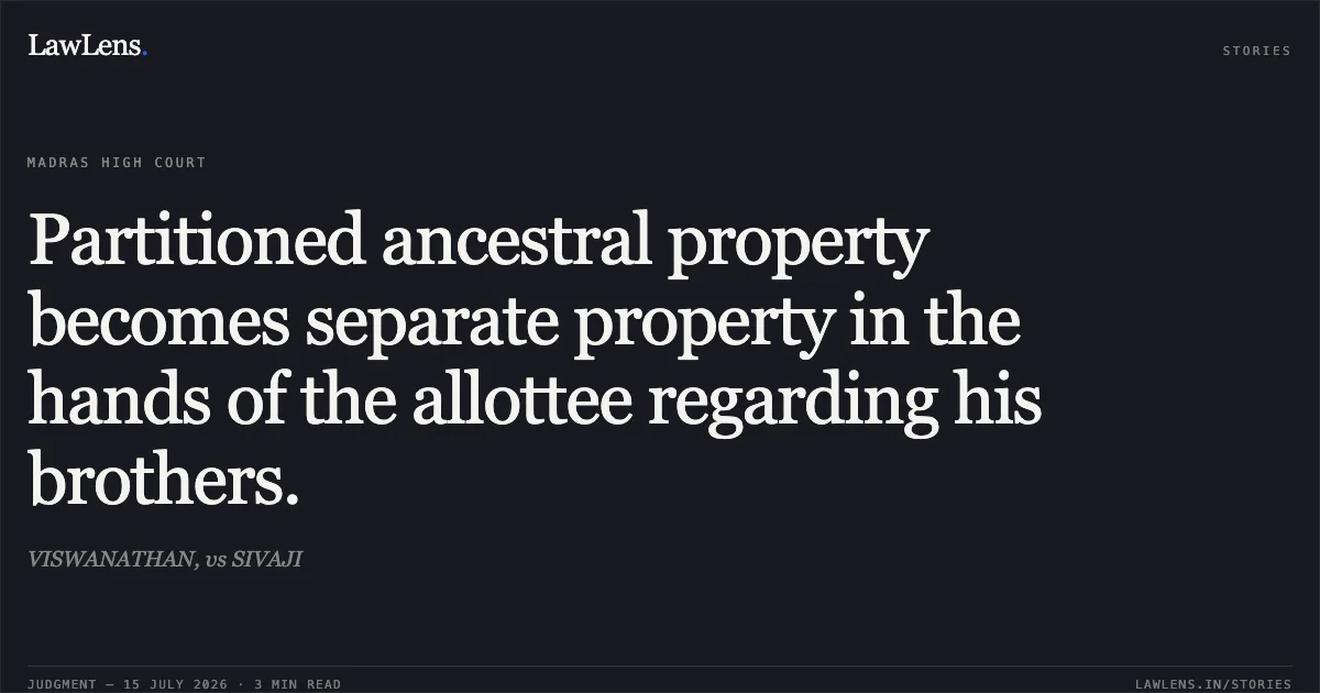 Partitioned ancestral property becomes separate property in the hands of the allottee regarding his brothers.. VISWANATHAN, vs SIVAJI. Madras High Court. LawLens
