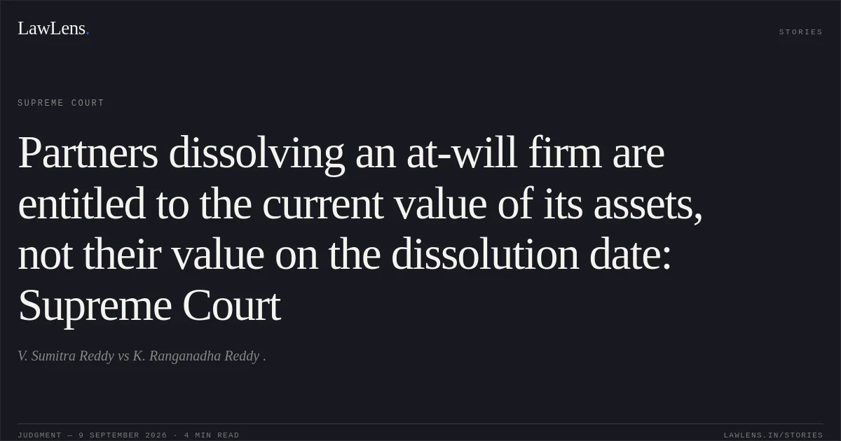 Partners dissolving an at-will firm are entitled to the current value of its assets, not their value on the dissolution date: Supreme Court. V. Sumitra Reddy vs K. Ranganadha Reddy .. Supreme Court. LawLens