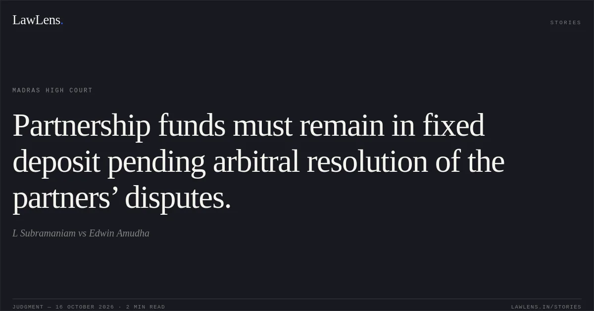 Partnership funds must remain in fixed deposit pending arbitral resolution of the partners’ disputes.. L Subramaniam vs Edwin Amudha. Madras High Court. LawLens