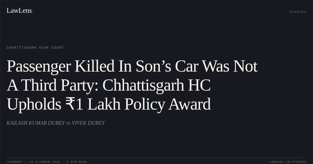 Passenger Killed In Son’s Car Was Not A Third Party: Chhattisgarh HC Upholds ₹1 Lakh Policy Award. KAILASH KUMAR DUBEY vs VIVEK DUBEY. Chhattisgarh High Court. LawLens