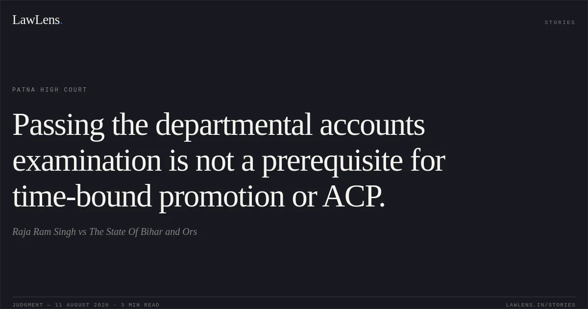 Passing the departmental accounts examination is not a prerequisite for time-bound promotion or ACP.. Raja Ram Singh vs The State Of Bihar and Ors. Patna High Court. LawLens