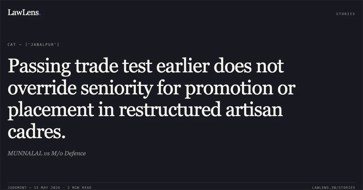 Passing trade test earlier does not override seniority for promotion or placement in restructured artisan cadres.. MUNNALAL vs M/o Defence. Central Administrative Tribunal. LawLens