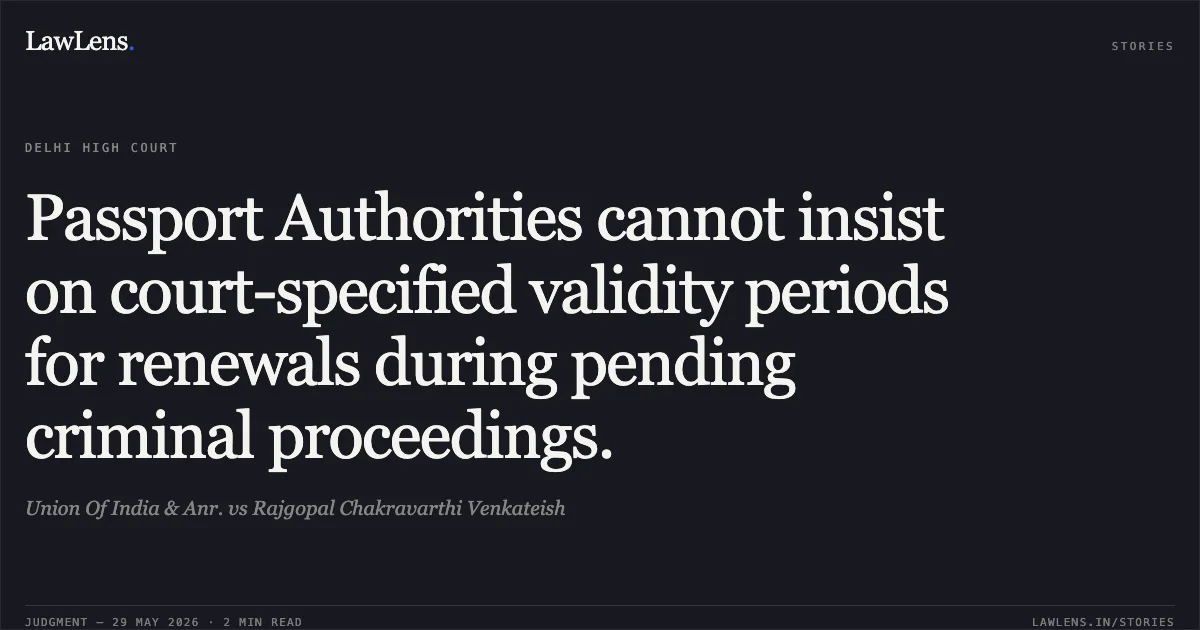 Passport Authorities cannot insist on court-specified validity periods for renewals during pending criminal proceedings.. Union Of India & Anr. vs Rajgopal Chakravarthi Venkateish. Delhi High Court. LawLens