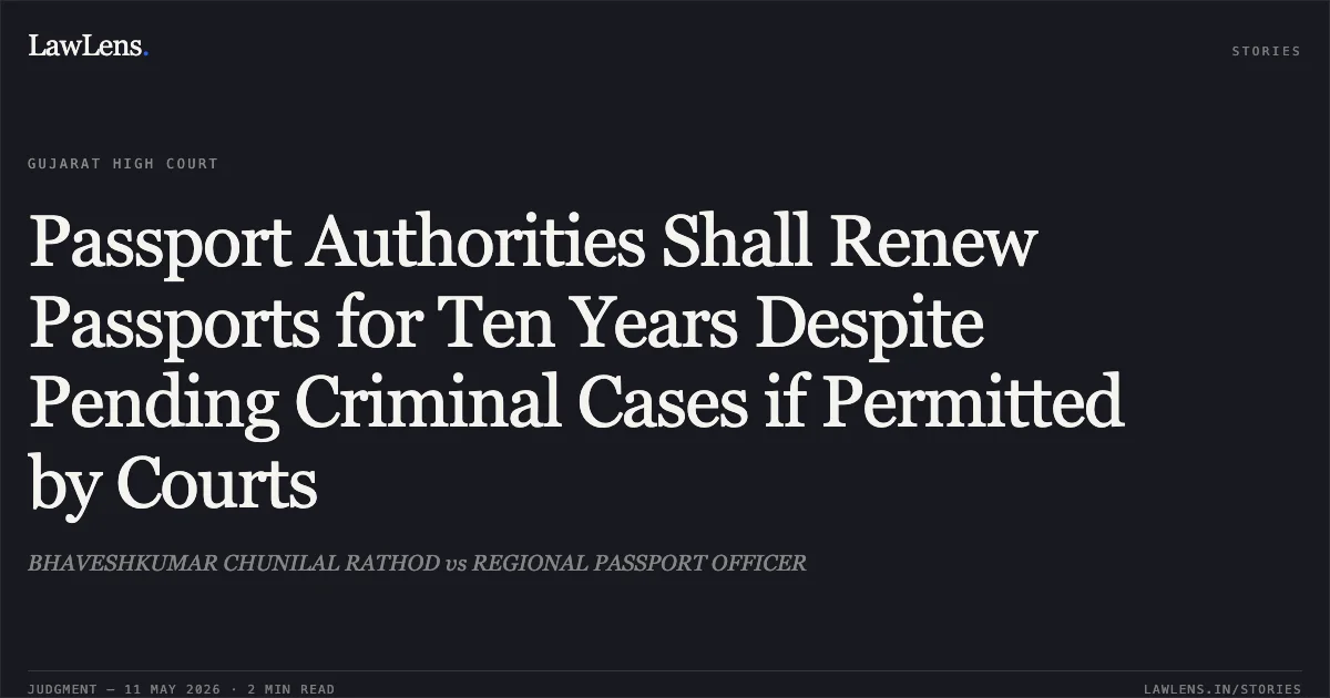 Passport Authorities Shall Renew Passports for Ten Years Despite Pending Criminal Cases if Permitted by Courts. BHAVESHKUMAR CHUNILAL RATHOD vs REGIONAL PASSPORT OFFICER. Gujarat High Court. LawLens