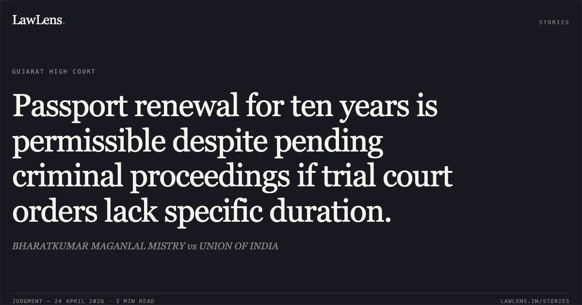 Passport renewal for ten years is permissible despite pending criminal proceedings if trial court orders lack specific duration.. BHARATKUMAR MAGANLAL MISTRY vs UNION OF INDIA. Gujarat High Court. LawLens