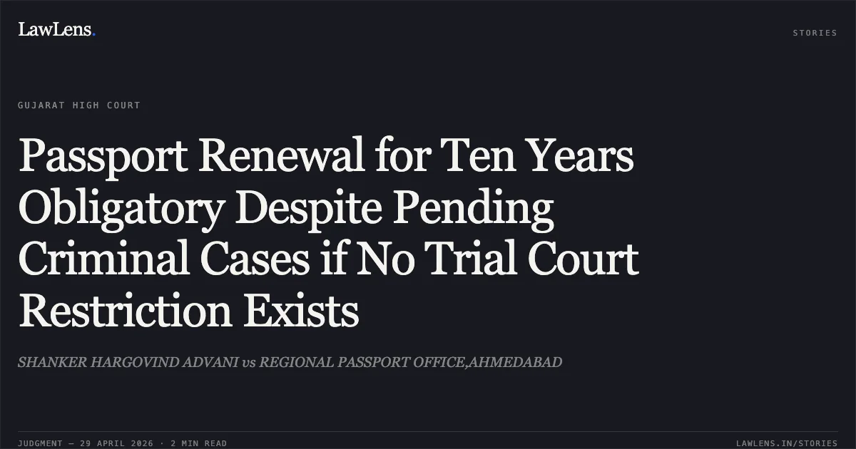 Passport Renewal for Ten Years Obligatory Despite Pending Criminal Cases if No Trial Court Restriction Exists. SHANKER HARGOVIND ADVANI vs REGIONAL PASSPORT OFFICE,AHMEDABAD. Gujarat High Court. LawLens