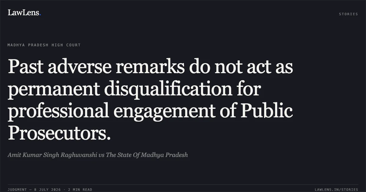 Past adverse remarks do not act as permanent disqualification for professional engagement of Public Prosecutors.. Amit Kumar Singh Raghuvanshi vs The State Of Madhya Pradesh. Madhya Pradesh High Court. LawLens