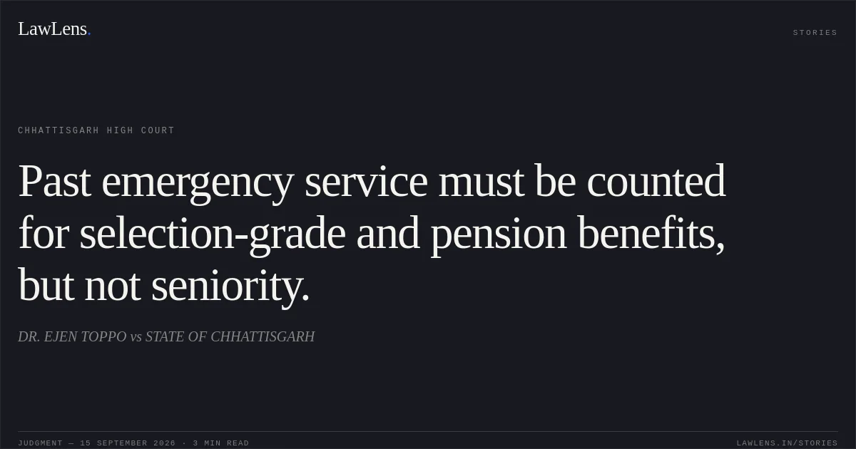 Past emergency service must be counted for selection-grade and pension benefits, but not seniority.. DR. EJEN TOPPO vs STATE OF CHHATTISGARH. Chhattisgarh High Court. LawLens