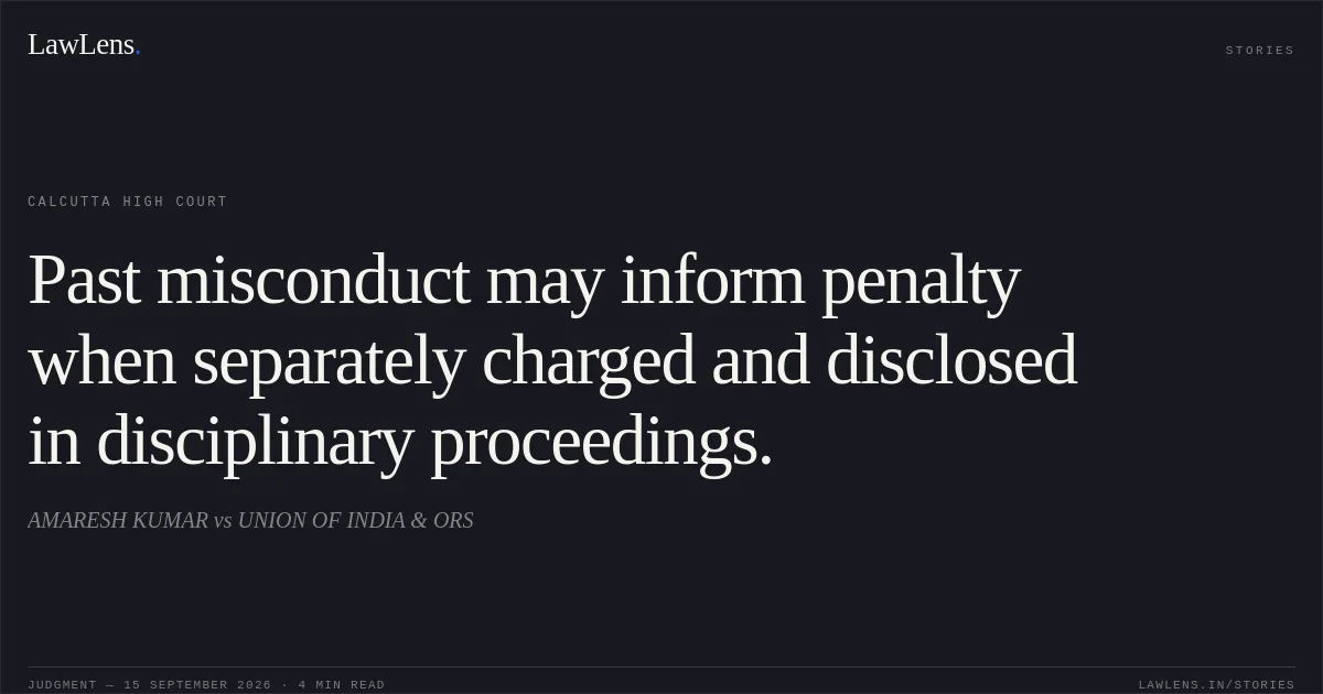 Past misconduct may inform penalty when separately charged and disclosed in disciplinary proceedings.. AMARESH KUMAR vs UNION OF INDIA & ORS. Calcutta High Court. LawLens
