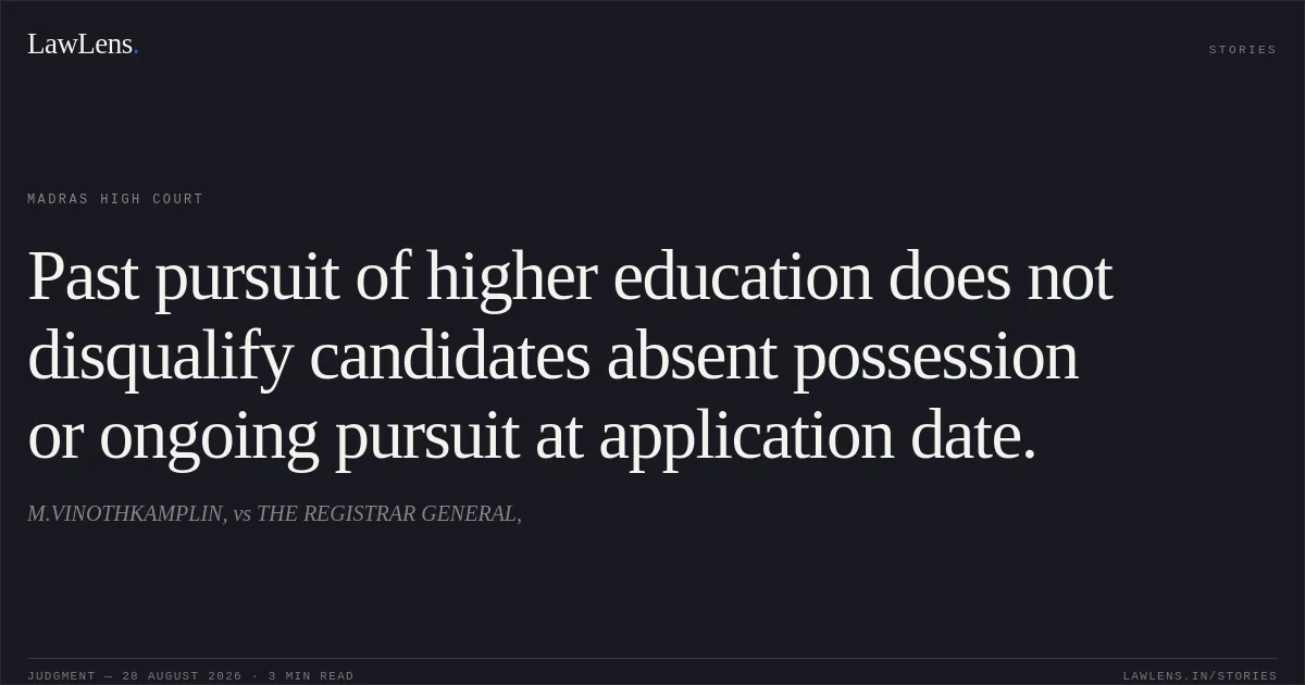 Past pursuit of higher education does not disqualify candidates absent possession or ongoing pursuit at application date.. M.VINOTHKAMPLIN, vs THE REGISTRAR GENERAL,. Madras High Court. LawLens