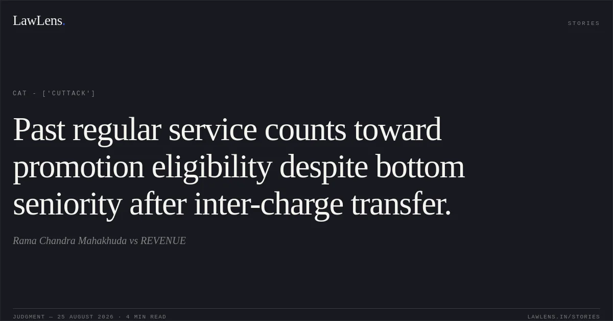 Past regular service counts toward promotion eligibility despite bottom seniority after inter-charge transfer.. Rama Chandra Mahakhuda vs REVENUE. CAT - ['Cuttack']. LawLens