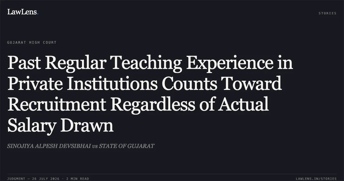 Past Regular Teaching Experience in Private Institutions Counts Toward Recruitment Regardless of Actual Salary Drawn. SINOJIYA ALPESH DEVSIBHAI vs STATE OF GUJARAT. Gujarat High Court. LawLens