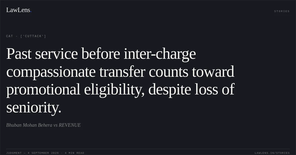 Past service before inter-charge compassionate transfer counts toward promotional eligibility, despite loss of seniority.. Bhuban Mohan Behera vs REVENUE. CAT - ['Cuttack']. LawLens