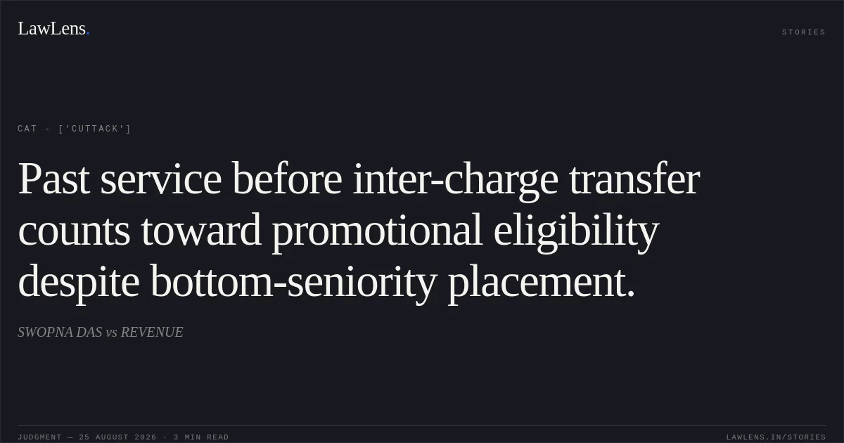 Past service before inter-charge transfer counts toward promotional eligibility despite bottom-seniority placement.. SWOPNA DAS vs REVENUE. CAT - ['Cuttack']. LawLens