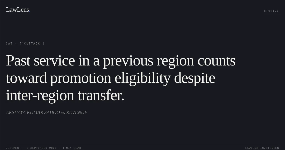 Past service in a previous region counts toward promotion eligibility despite inter-region transfer.. AKSHAYA KUMAR SAHOO vs REVENUE. CAT - ['Cuttack']. LawLens