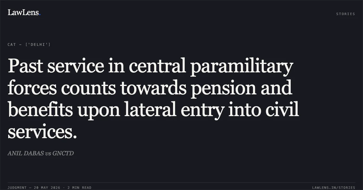 Past service in central paramilitary forces counts towards pension and benefits upon lateral entry into civil services.. ANIL DABAS vs GNCTD. Central Administrative Tribunal. LawLens