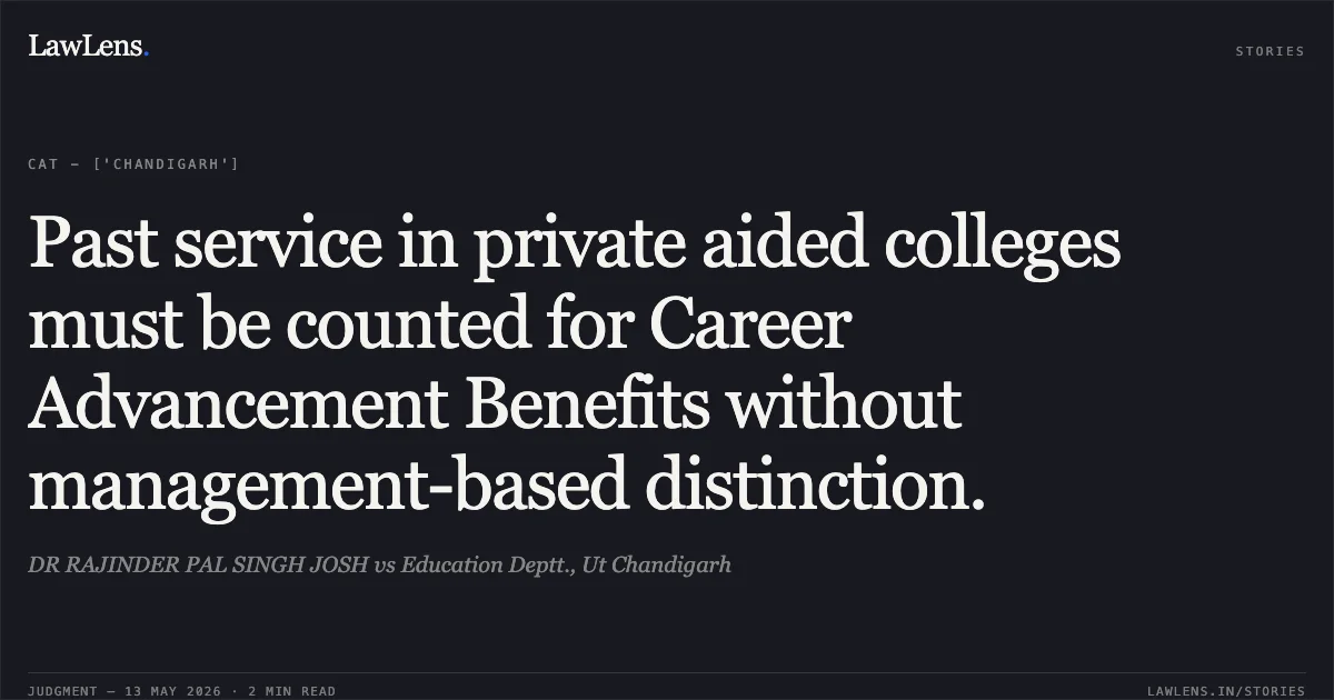 Past service in private aided colleges must be counted for Career Advancement Benefits without management-based distinction.. DR RAJINDER PAL SINGH JOSH vs Education Deptt., Ut Chandigarh. Central Administrative Tribunal. LawLens