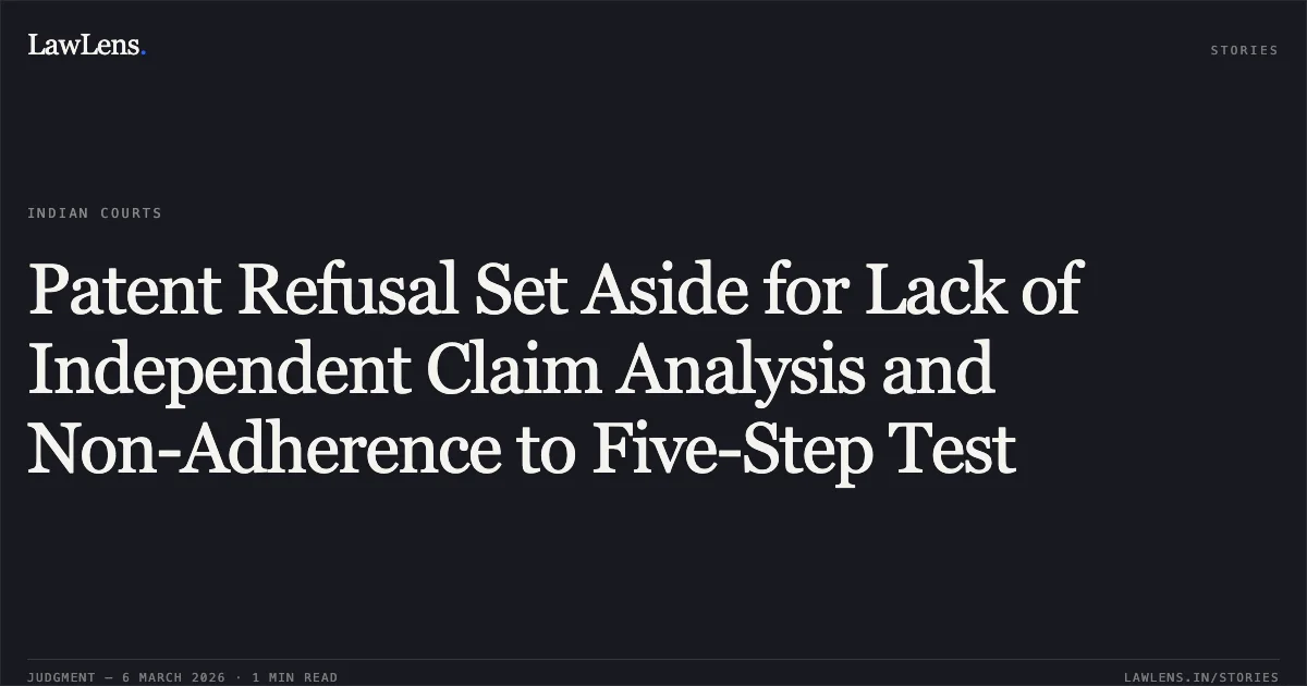 Patent Refusal Set Aside for Lack of Independent Claim Analysis and Non-Adherence to Five-Step Test. Grains Research and Development Corporation v. The Assistant Controller of Patents and Designs C.A.(COMM.IPD-PAT) 66/2024. Delhi High Court. LawLens