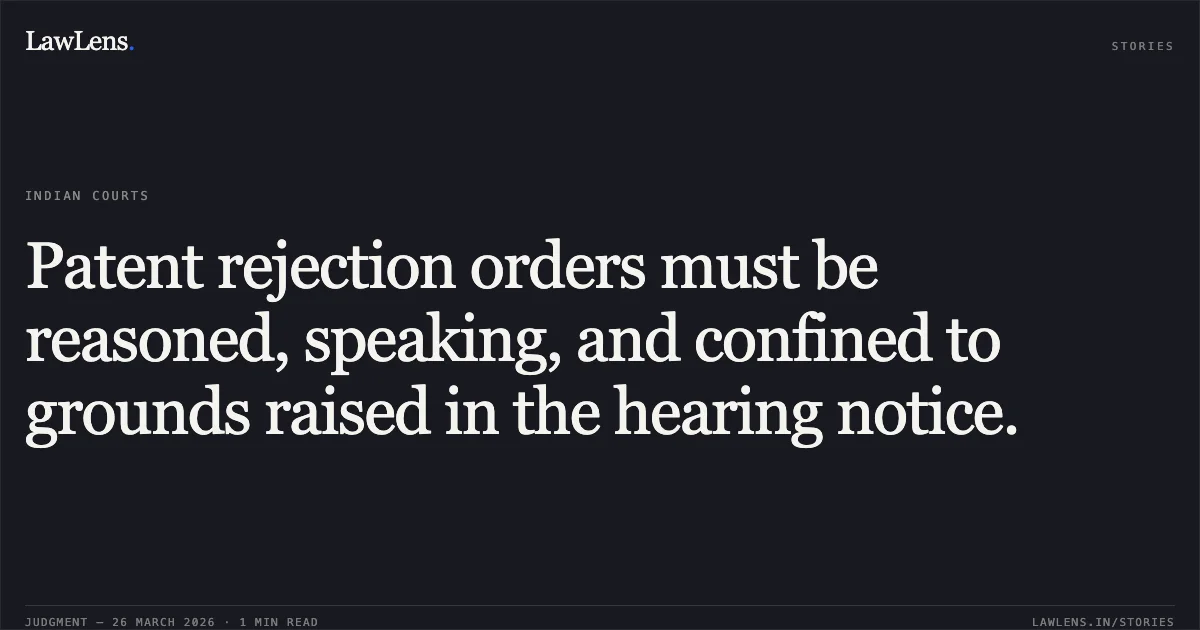 Patent rejection orders must be reasoned, speaking, and confined to grounds raised in the hearing notice.. MEDIPACK GLOBAL VENTURES PRIVATE LIMITED vs ASSITANT CONTROLLER OF PATENTS AND DESIGNS. Bombay High Court. LawLens