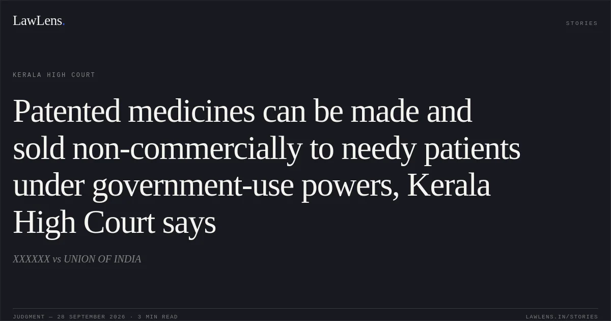 Patented medicines can be made and sold non-commercially to needy patients under government-use powers, Kerala High Court says. XXXXXX vs UNION OF INDIA. Kerala High Court. LawLens