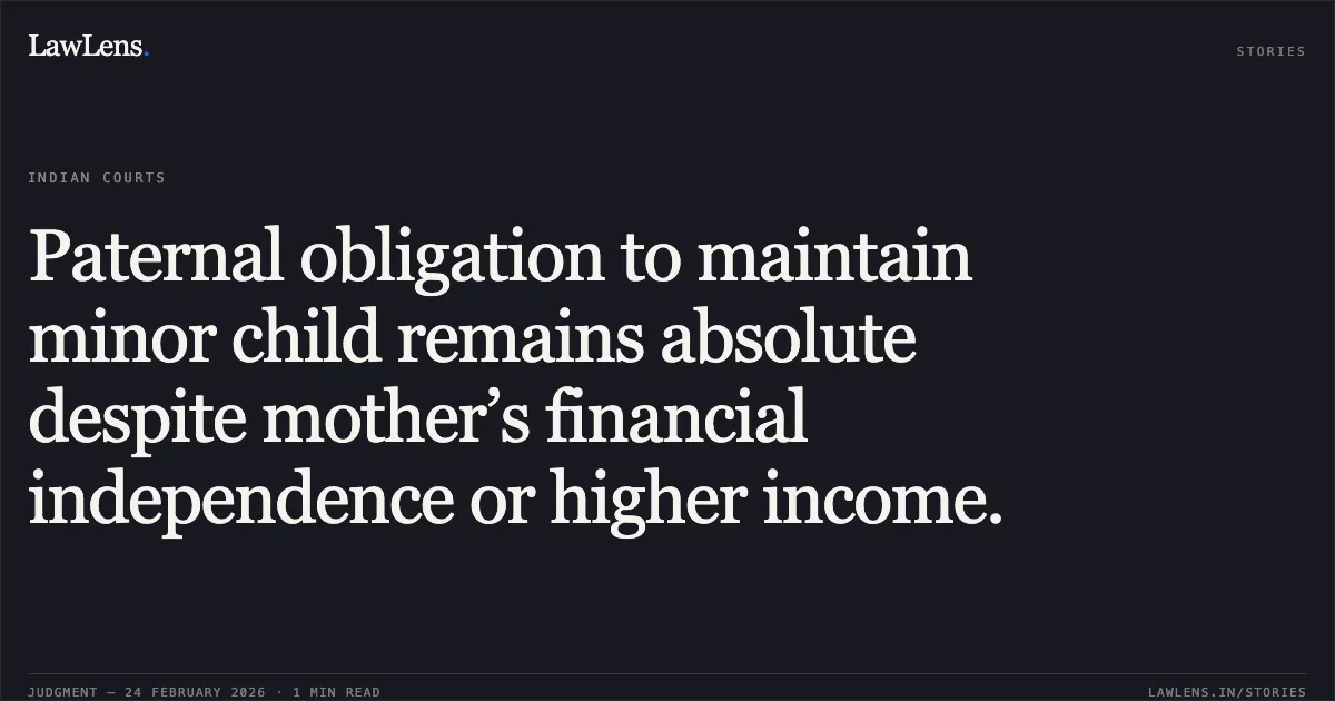Paternal obligation to maintain minor child remains absolute despite mother’s financial independence or higher income.. Smt. Aradhana Reddy & Anr. v. P. Venkat Krishna Reddy [CRR No. 275 of 2026, 2026:CGHC:9325]. Chhattisgarh High Court. LawLens
