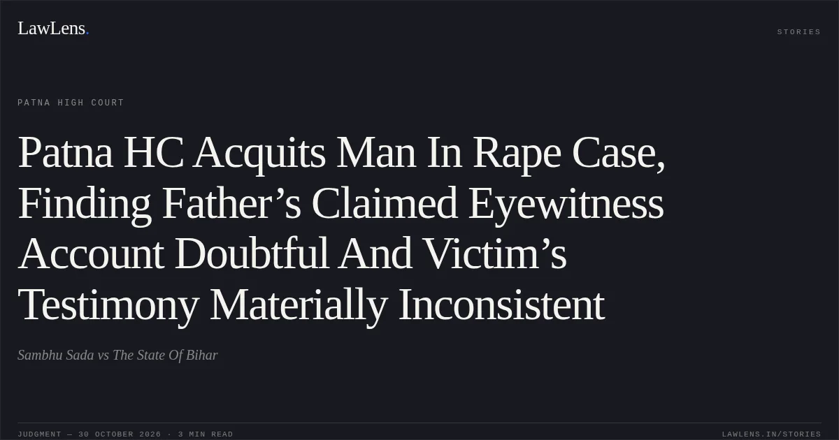 Patna HC Acquits Man In Rape Case, Finding Father’s Claimed Eyewitness Account Doubtful And Victim’s Testimony Materially Inconsistent. Sambhu Sada vs The State Of Bihar. Patna High Court. LawLens
